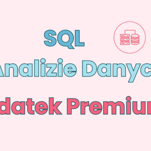 SQL w Analizie Danych - dodatek Premium 💎